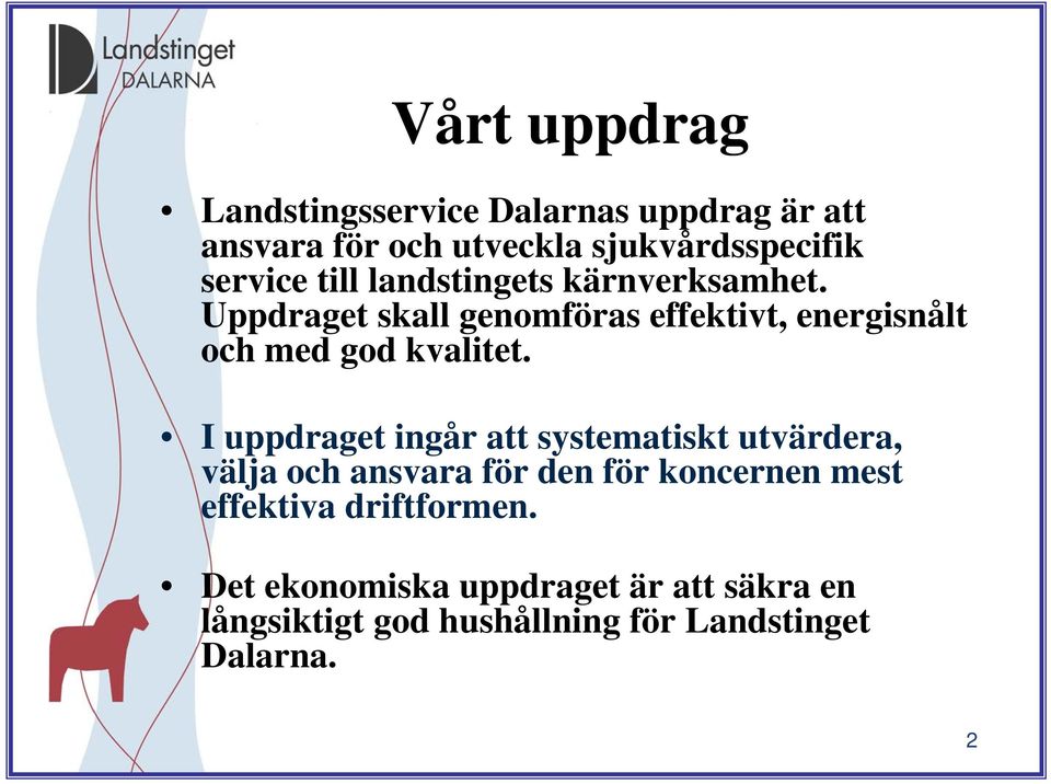 I uppdraget ingår att systematiskt utvärdera, välja och ansvara för den för koncernen mest effektiva