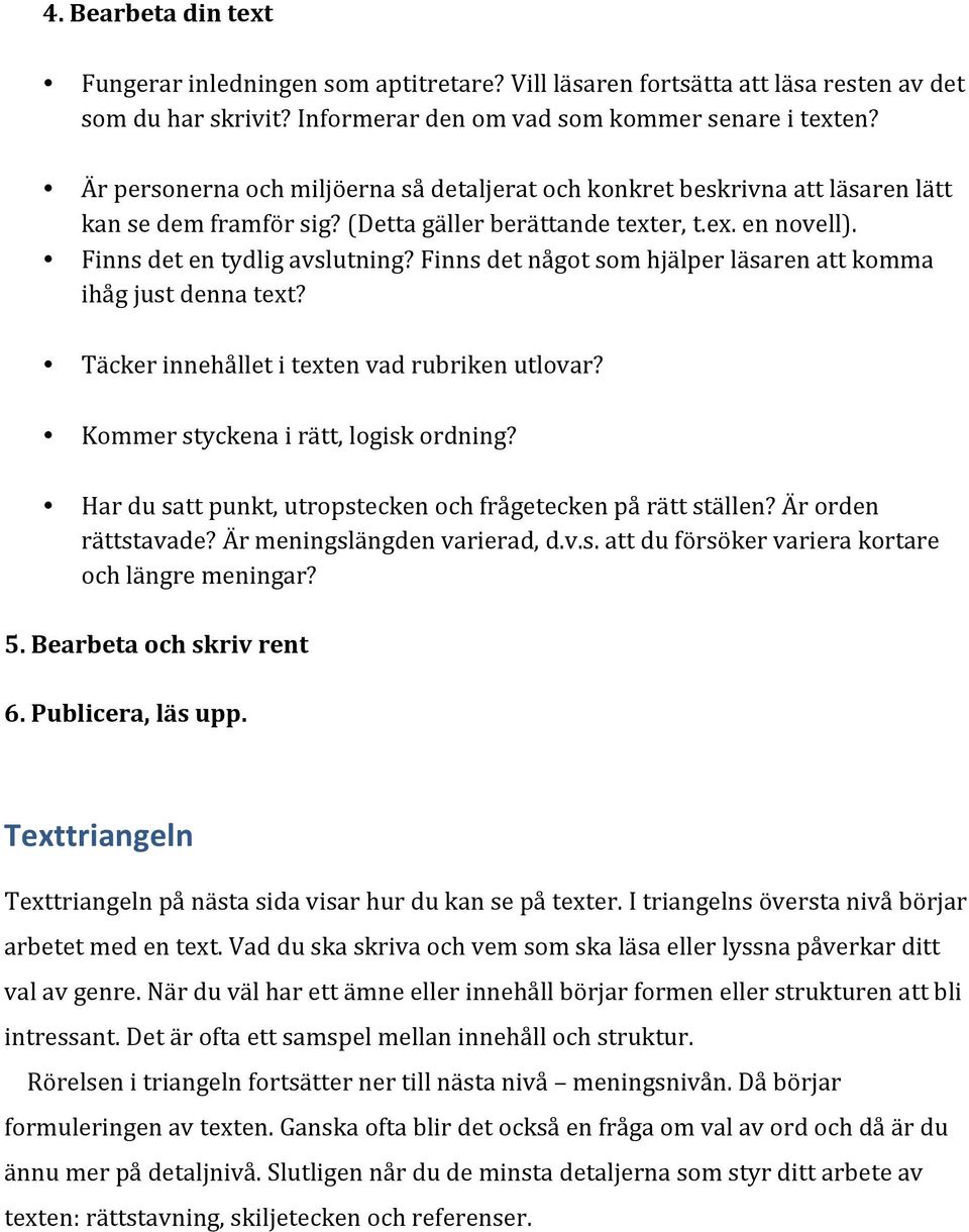 Finns det något som hjälper läsaren att komma ihåg just denna text? Täcker innehållet i texten vad rubriken utlovar? Kommer styckena i rätt, logisk ordning?