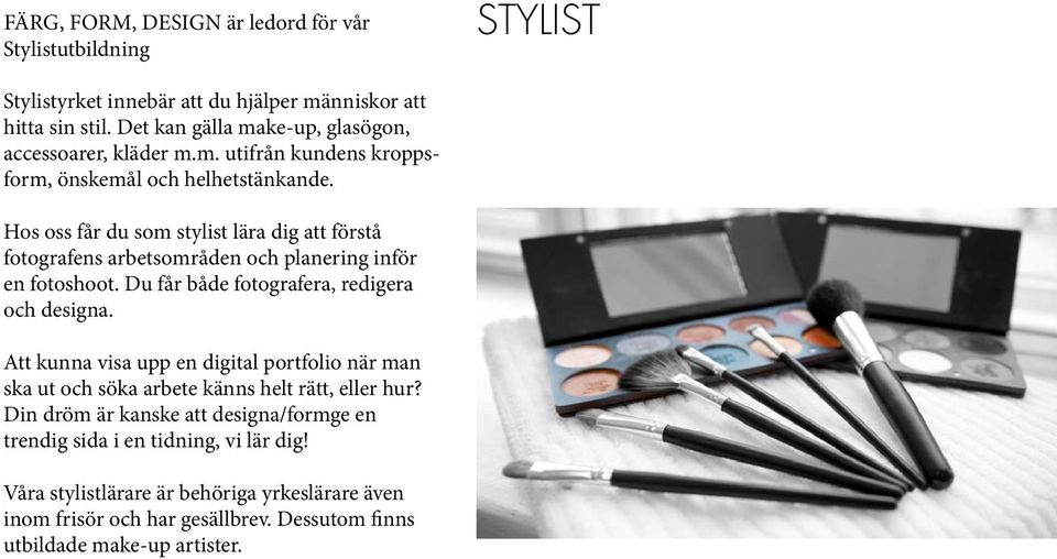 Hos oss får du som stylist lära dig att förstå fotografens arbetsområden och planering inför en fotoshoot. Du får både fotografera, redigera och designa.