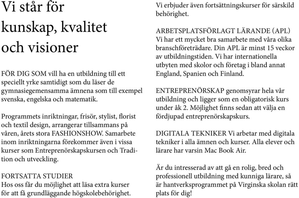 Samarbete inom inriktningarna förekommer även i vissa kurser som Entreprenörskapskursen och Tradition och utveckling.