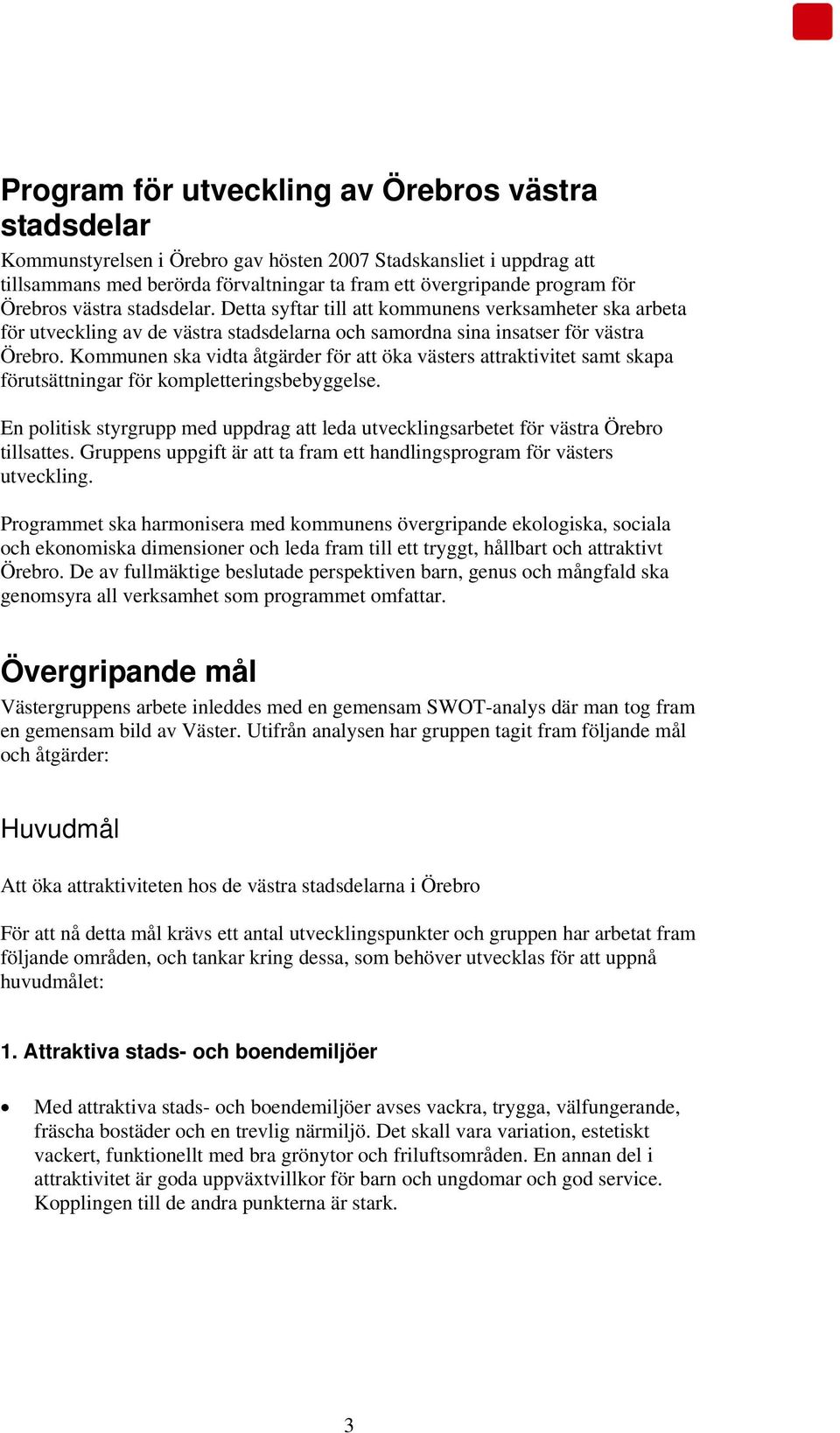 Kommunen ska vidta åtgärder för att öka västers attraktivitet samt skapa förutsättningar för kompletteringsbebyggelse.