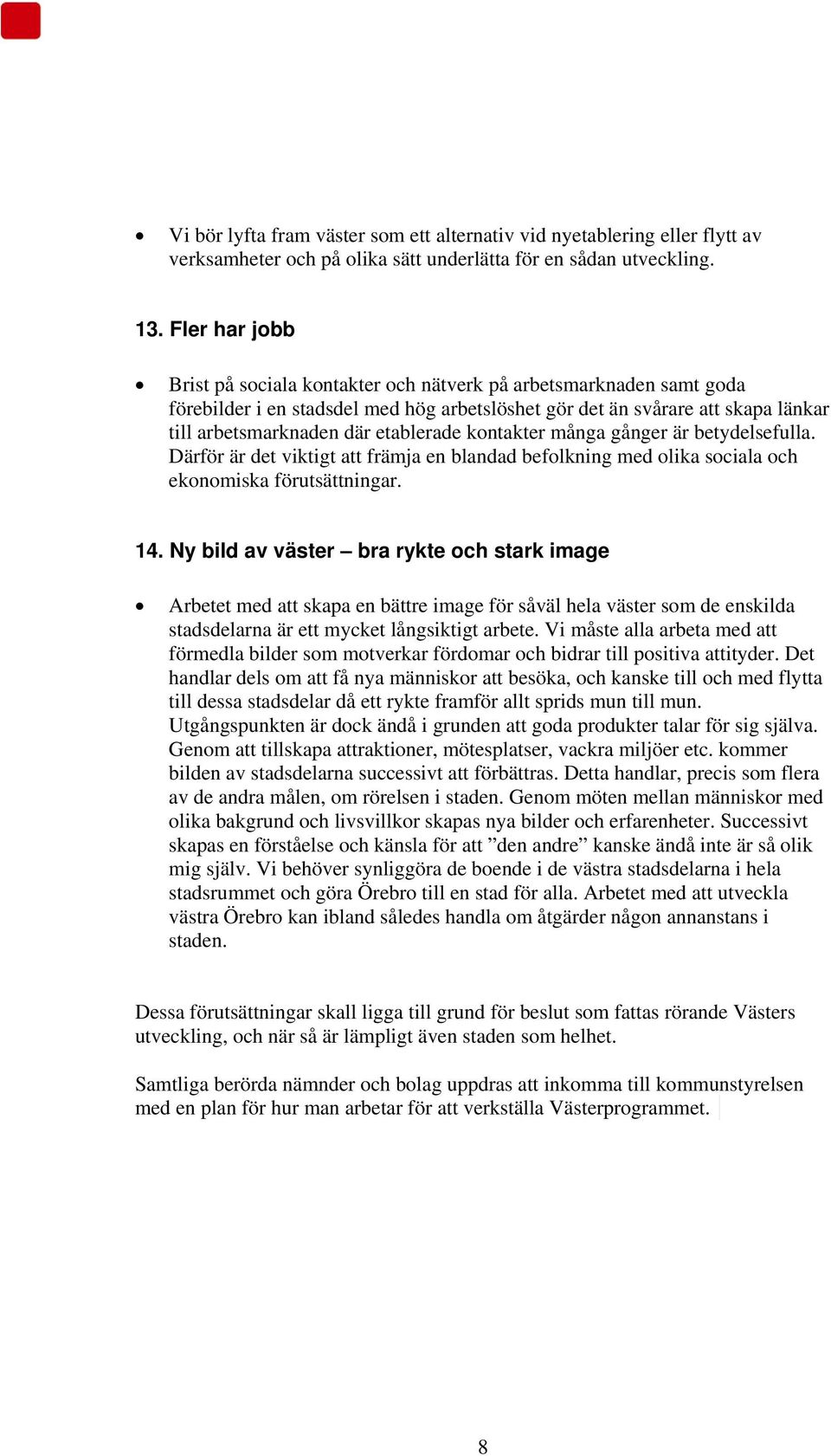 kontakter många gånger är betydelsefulla. Därför är det viktigt att främja en blandad befolkning med olika sociala och ekonomiska förutsättningar. 14.