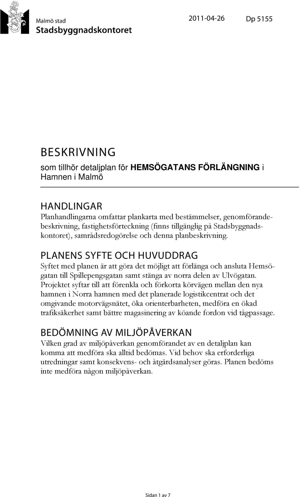 PLANENS SYFTE OCH HUVUDDRAG Syftet med planen är att göra det möjligt att förlänga och ansluta Hemsögatan till Spillepengsgatan samt stänga av norra delen av Ulvögatan.