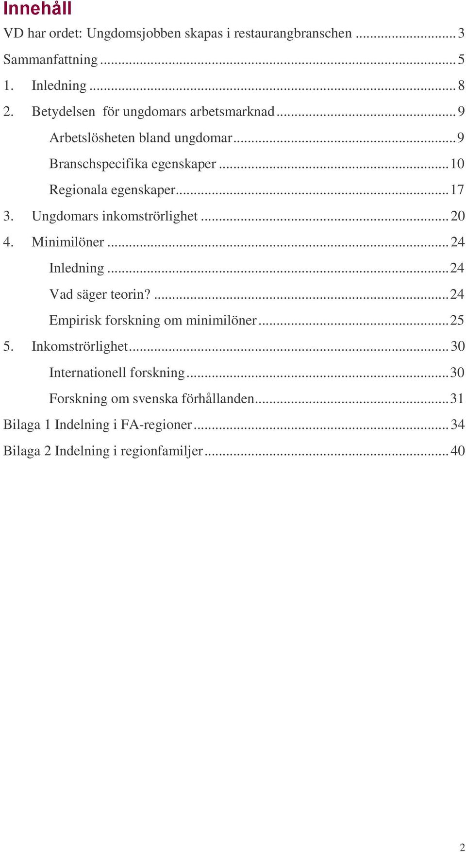 Ungdomars inkomströrlighet... 20 4. Minimilöner... 24 Inledning... 24 Vad säger teorin?... 24 Empirisk forskning om minimilöner... 25 5.