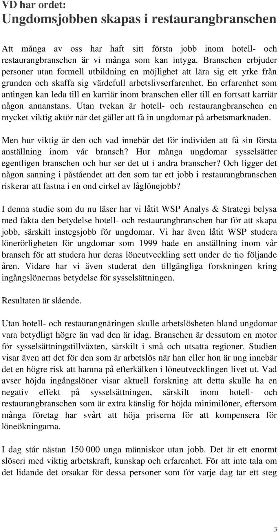 En erfarenhet som antingen kan leda till en karriär inom branschen eller till en fortsatt karriär någon annanstans.