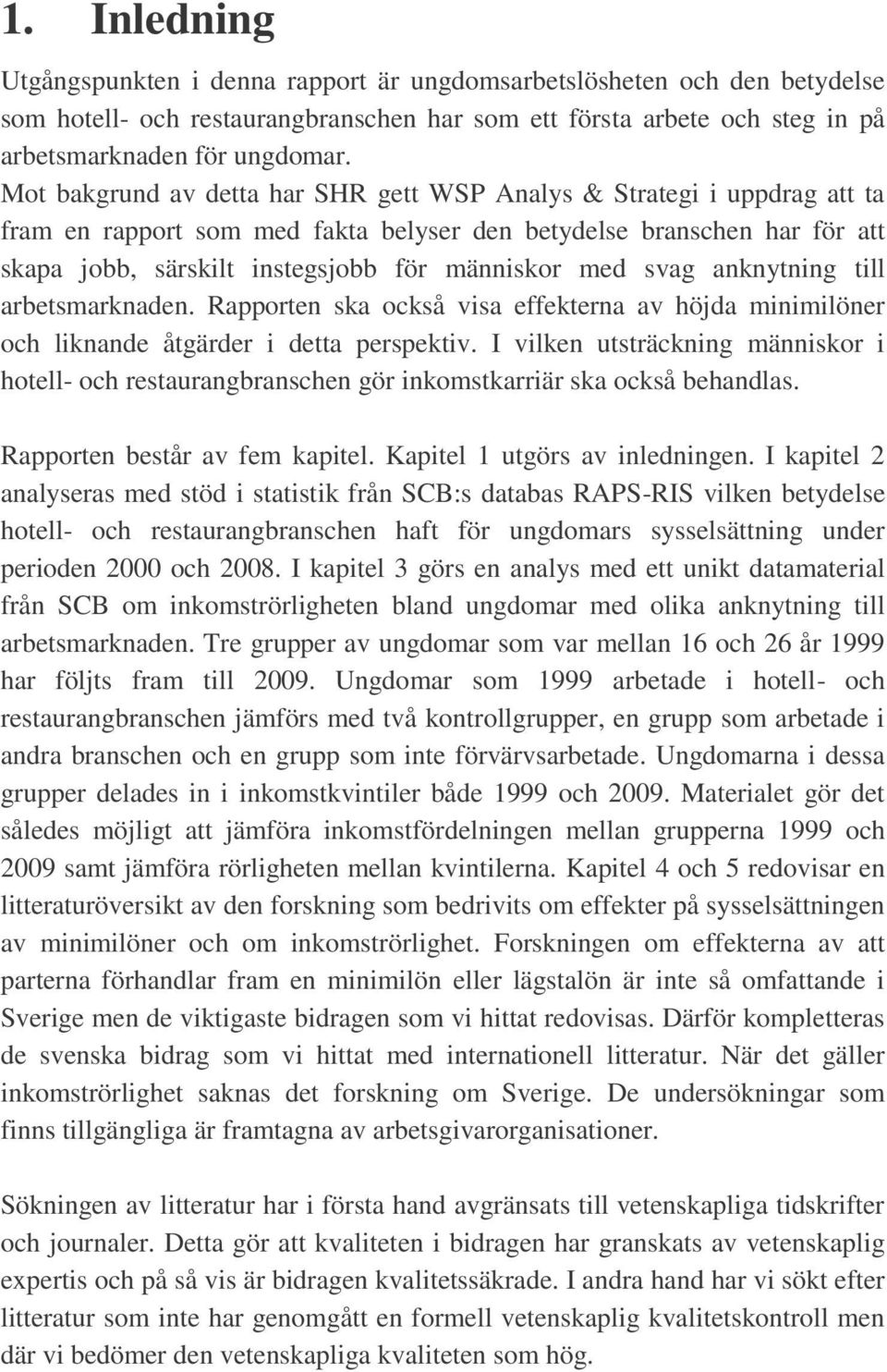 svag anknytning till arbetsmarknaden. Rapporten ska också visa effekterna av höjda minimilöner och liknande åtgärder i detta perspektiv.