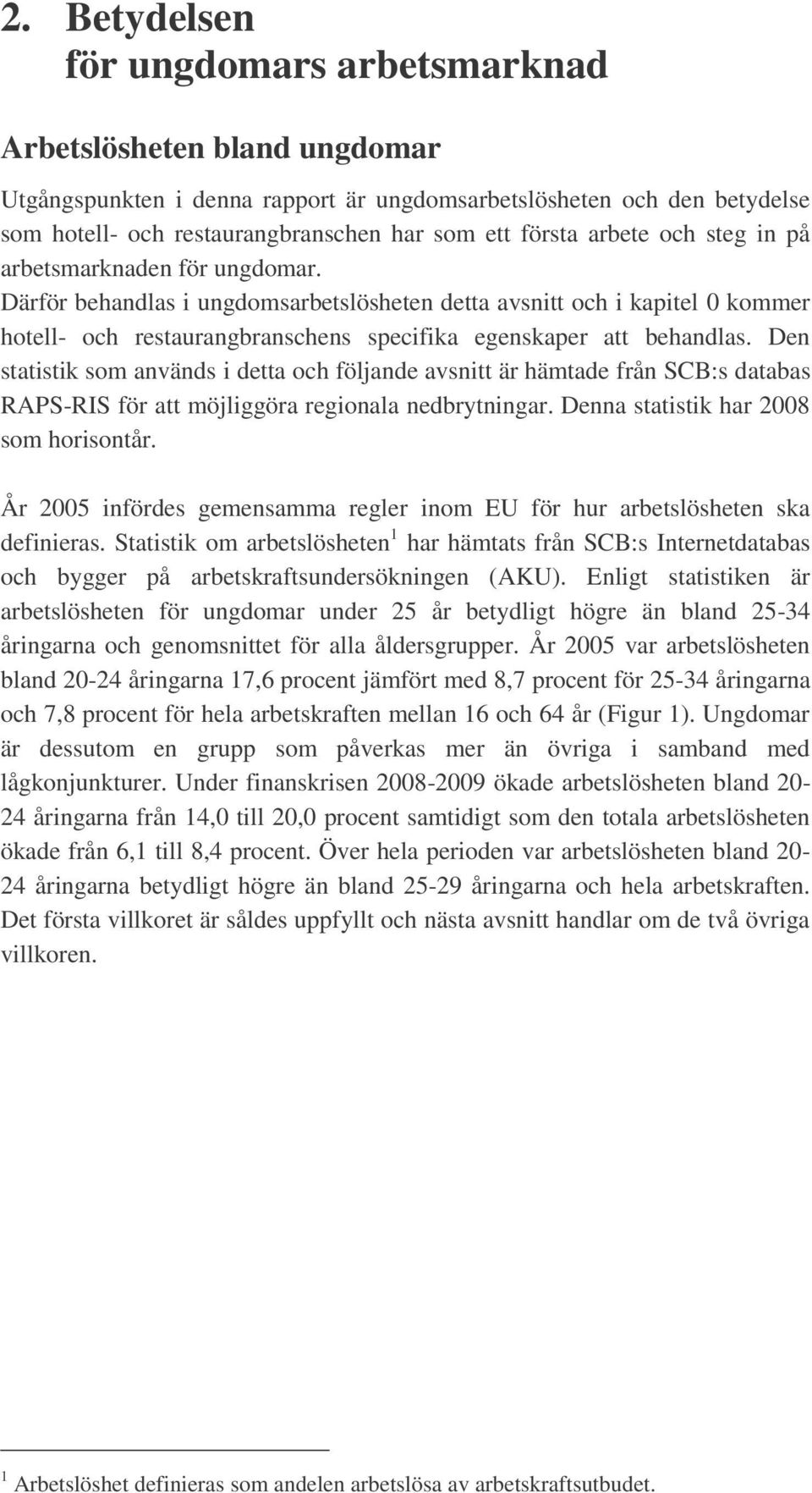 Därför behandlas i ungdomsarbetslösheten detta avsnitt och i kapitel 0 kommer hotell- och restaurangbranschens specifika egenskaper att behandlas.