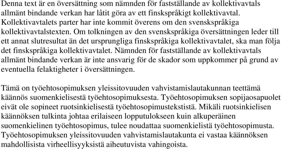 Om tolkningen av den svenskspråkiga översättningen leder till ett annat slutresultat än det ursprungliga finskspråkiga kollektivavtalet, ska man följa det finskspråkiga kollektivavtalet.