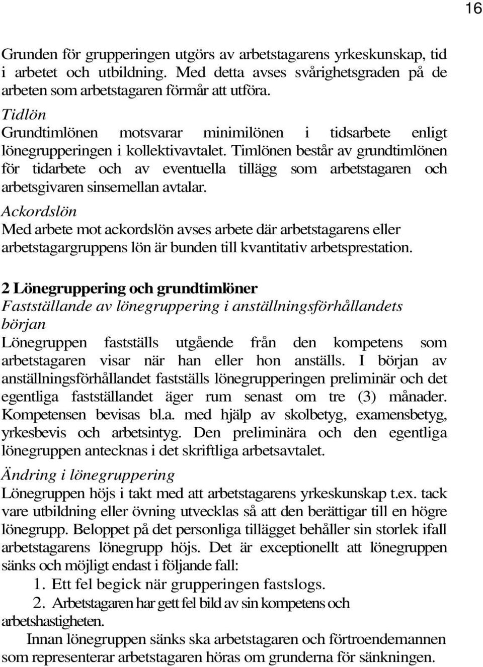 Timlönen består av grundtimlönen för tidarbete och av eventuella tillägg som arbetstagaren och arbetsgivaren sinsemellan avtalar.