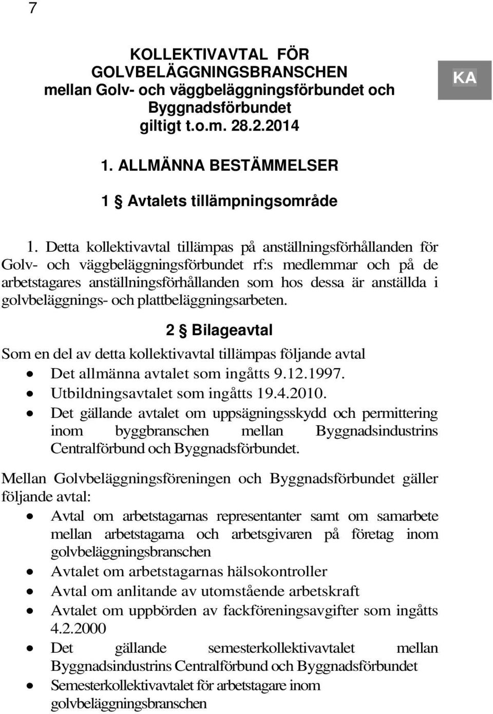 golvbeläggnings- och plattbeläggningsarbeten. 2 Bilageavtal Som en del av detta kollektivavtal tillämpas följande avtal Det allmänna avtalet som ingåtts 9.12.1997. Utbildningsavtalet som ingåtts 19.4.