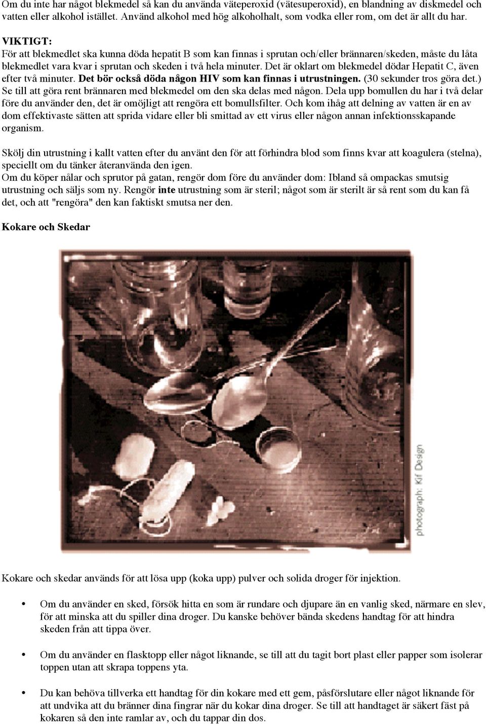 VIKTIGT: För att blekmedlet ska kunna döda hepatit B som kan finnas i sprutan och/eller brännaren/skeden, måste du låta blekmedlet vara kvar i sprutan och skeden i två hela minuter.