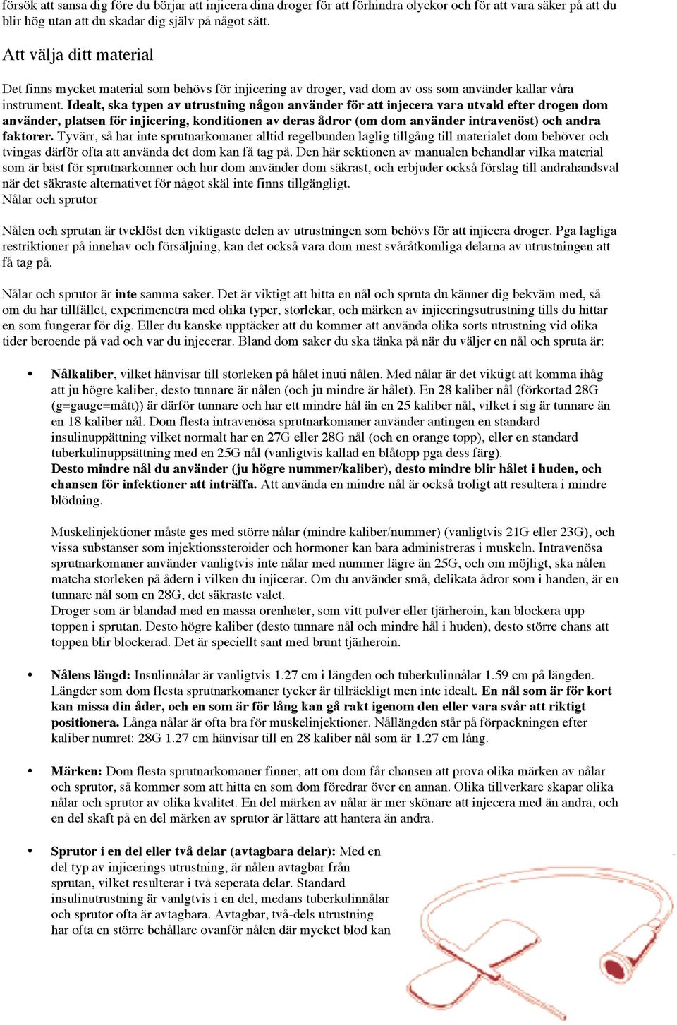 Idealt, ska typen av utrustning någon använder för att injecera vara utvald efter drogen dom använder, platsen för injicering, konditionen av deras ådror (om dom använder intravenöst) och andra