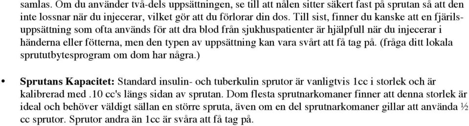vara svårt att få tag på. (fråga ditt lokala sprututbytesprogram om dom har några.) Sprutans Kapacitet: Standard insulin- och tuberkulin sprutor är vanligtvis 1cc i storlek och är kalibrerad med.