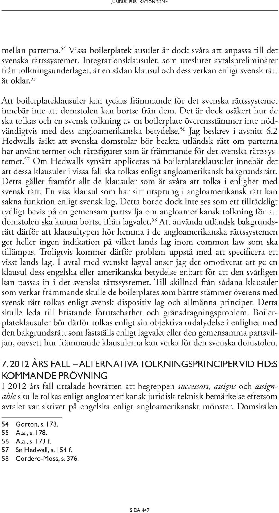 55 Att boilerplateklausuler kan tyckas främmande för det svenska rättssystemet innebär inte att domstolen kan bortse från dem.