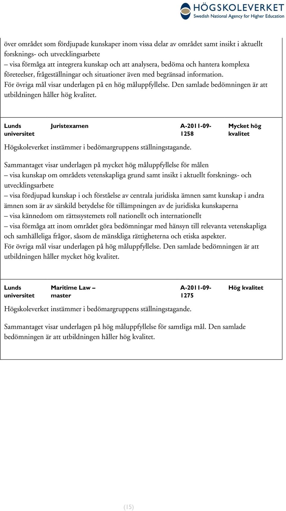 Lunds universitet Juristexamen Högskoleverket instämmer i bedömargruppens ställningstagande.