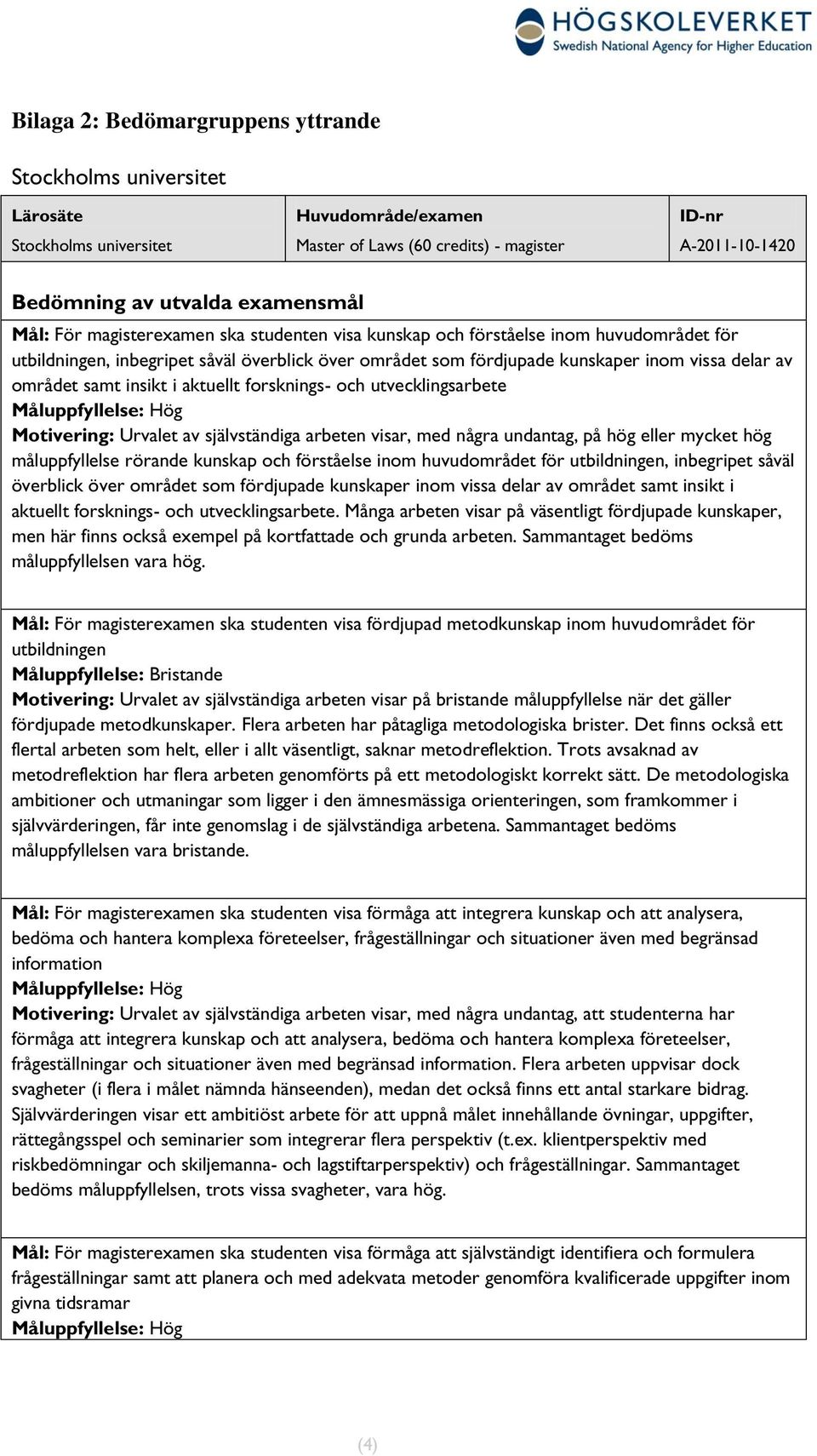 forsknings- utvecklingsarbete Motivering: Urvalet av självständiga arbeten visar, med några undantag, på hög eller mycket hög måluppfyllelse rörande kunskap förståelse huvudområdet för utbildningen,