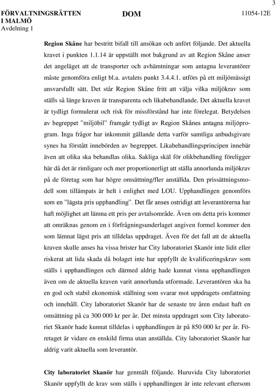 Det står Region Skåne fritt att välja vilka miljökrav som ställs så länge kraven är transparenta och likabehandlande.