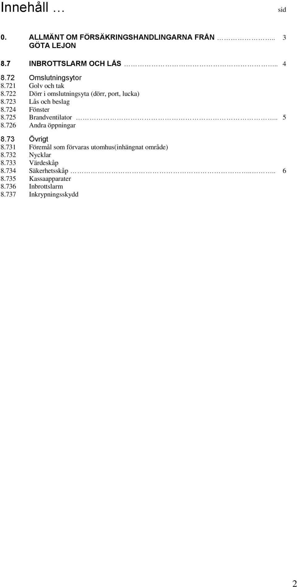 724 Fönster 8.725 Brandventilator.. 5 8.726 Andra öppningar 8.73 Övrigt 8.