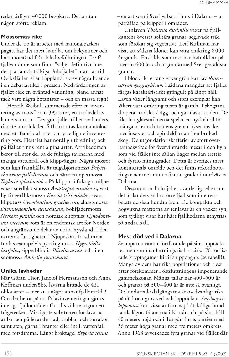 De få fjällvandrare som finns väljer definitivt inte det platta och tråkiga Fulufjället utan far till Oviksfjällen eller Lappland, skrev några boende i en debattartikel i pressen.
