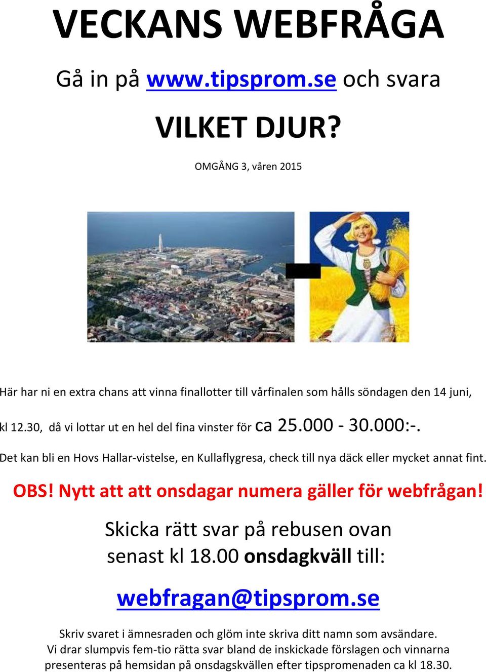 000-30.000:-. Det kan bli en Hovs Hallar-vistelse, en Kullaflygresa, check till nya däck eller mycket annat fint. OBS! Nytt att att onsdagar numera gäller för webfrågan!