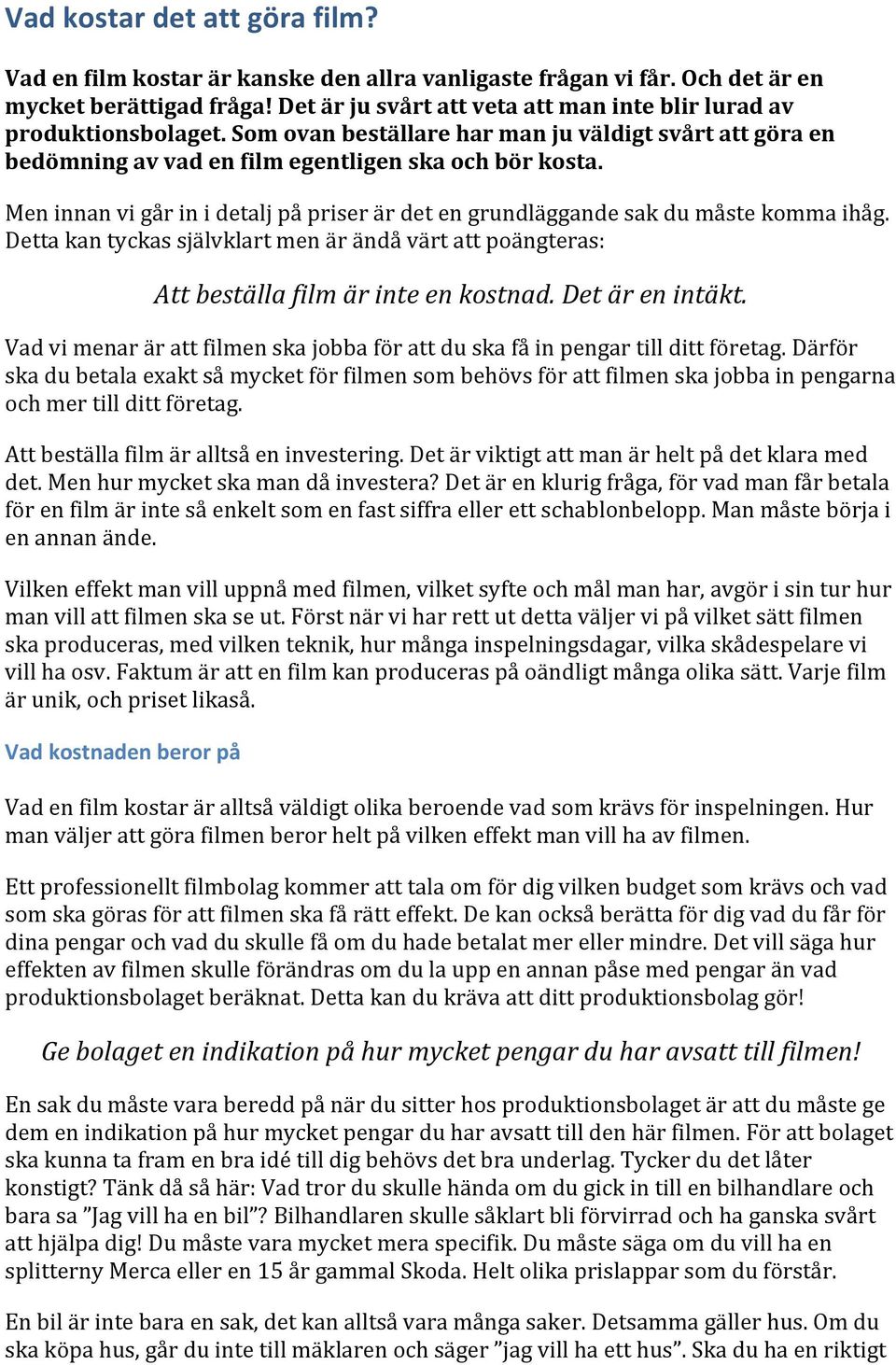 Men innan vi går in i detalj på priser är det en grundläggande sak du måste komma ihåg. Detta kan tyckas självklart men är ändå värt att poängteras: Att beställa film är inte en kostnad.