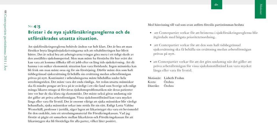 Det är också bra att arbetsgivarna tvingas göra mera i ett tidigt skede av den anställdes sjukdomsperiod.