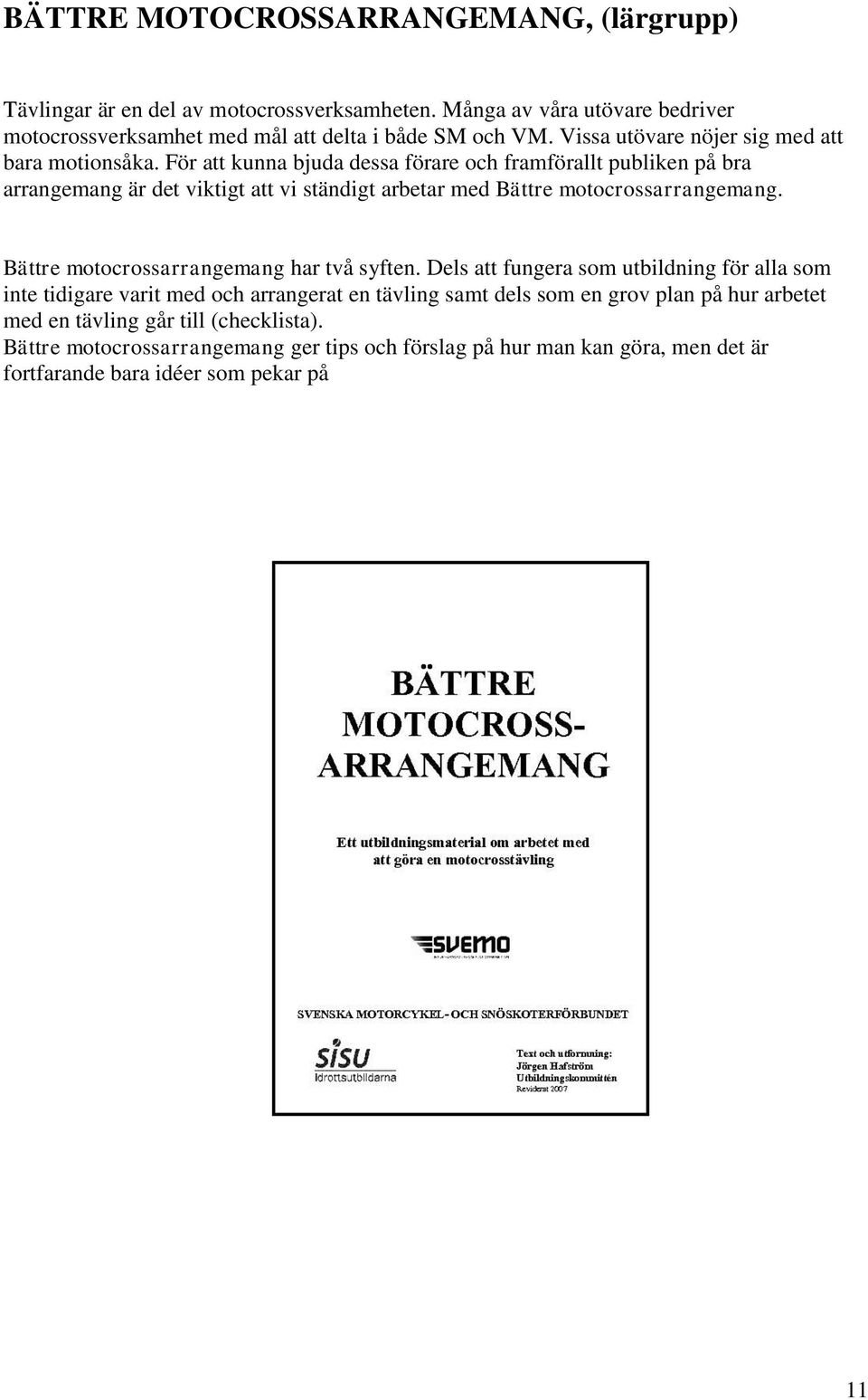 För att kunna bjuda dessa förare och framförallt publiken på bra arrangemang är det viktigt att vi ständigt arbetar med Bättre motocrossarrangemang.