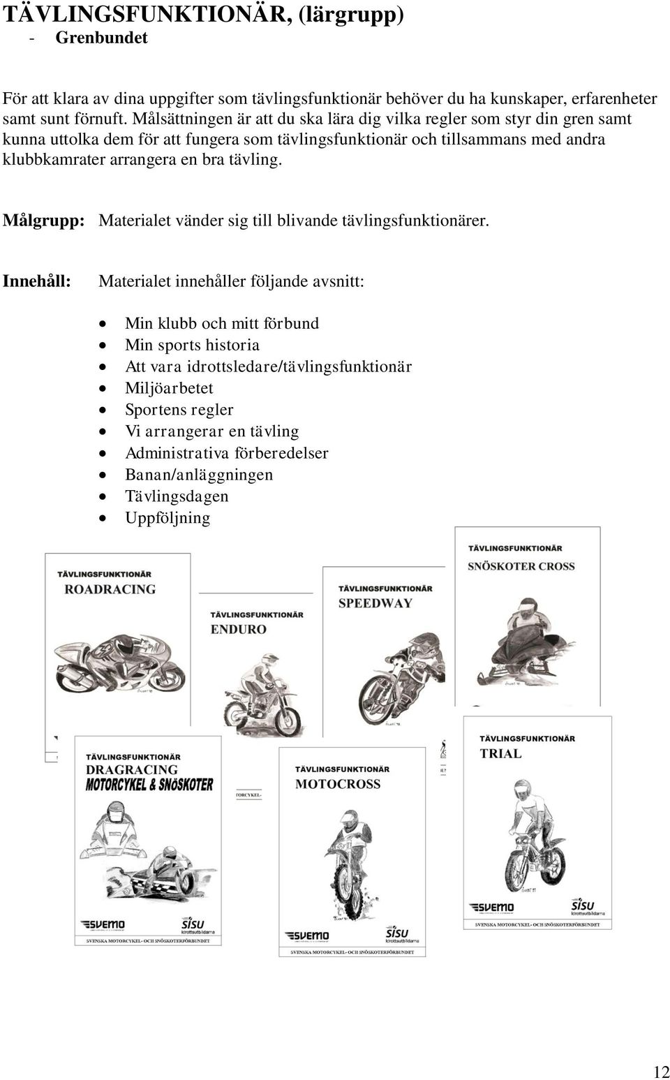 arrangera en bra tävling. Målgrupp: Materialet vänder sig till blivande tävlingsfunktionärer.