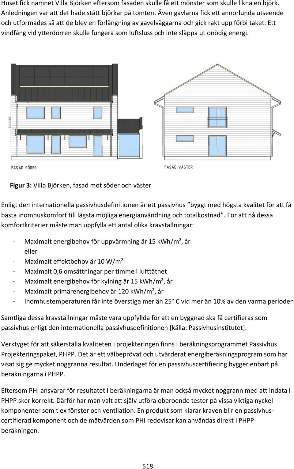 Ett vindfång vid ytterdörren skulle fungera som luftsluss och inte släppa ut onödig energi.