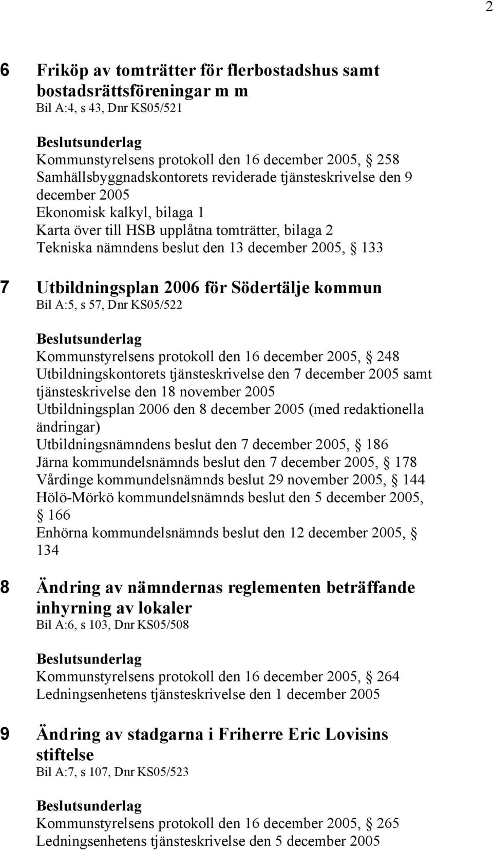 Södertälje kommun Bil A:5, s 57, Dnr KS05/522 Kommunstyrelsens protokoll den 16 december 2005, 248 Utbildningskontorets tjänsteskrivelse den 7 december 2005 samt tjänsteskrivelse den 18 november 2005