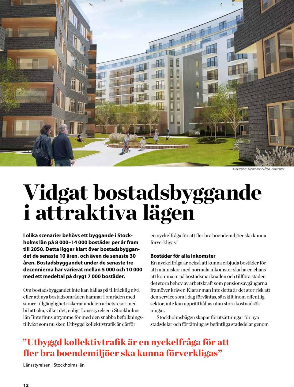 Bostadsbyggandet under de senaste tre decennierna har varierat mellan 5 000 och 10 000 med ett medeltal på drygt 7 000 bostäder.