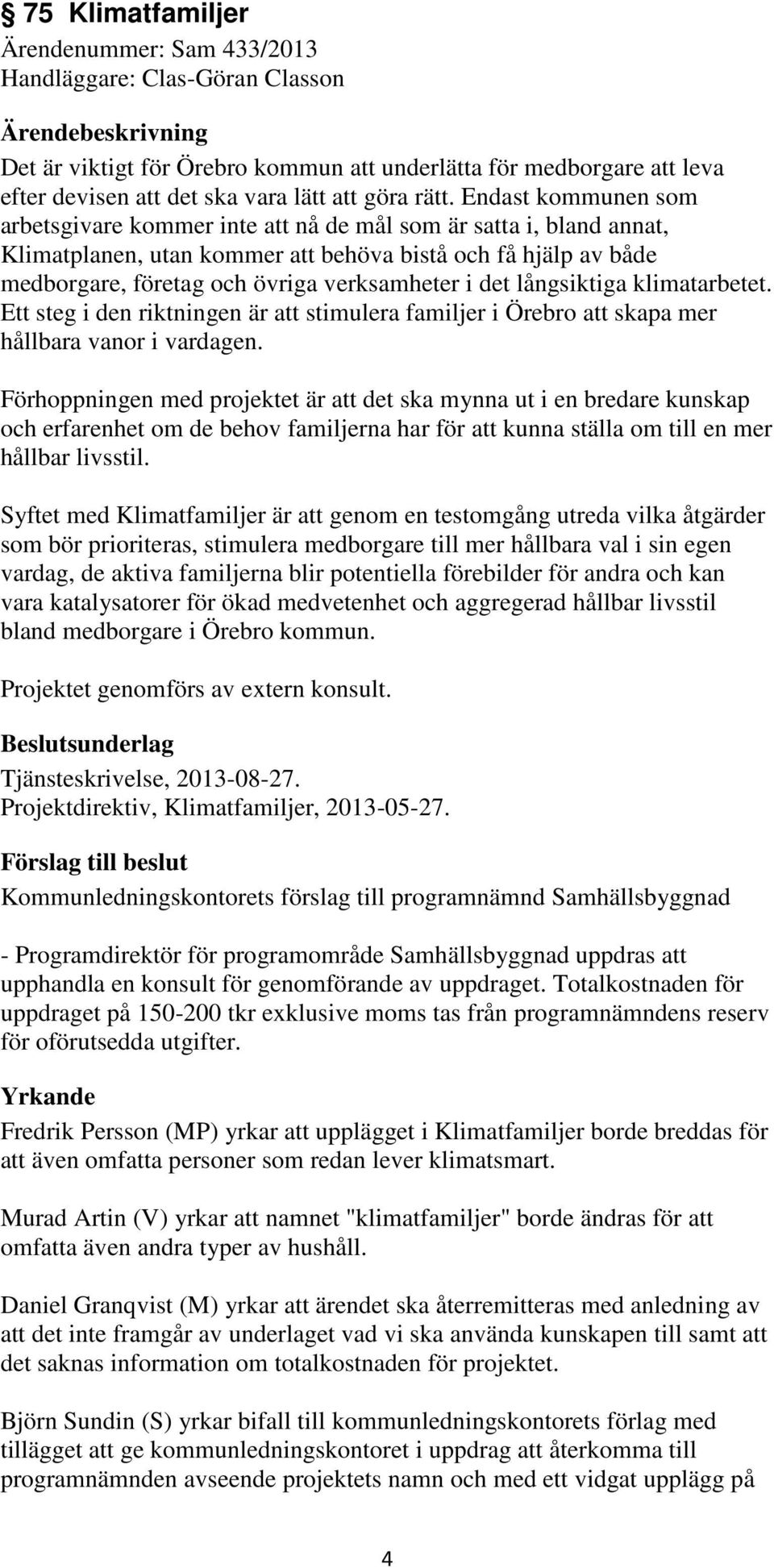 det långsiktiga klimatarbetet. Ett steg i den riktningen är att stimulera familjer i Örebro att skapa mer hållbara vanor i vardagen.
