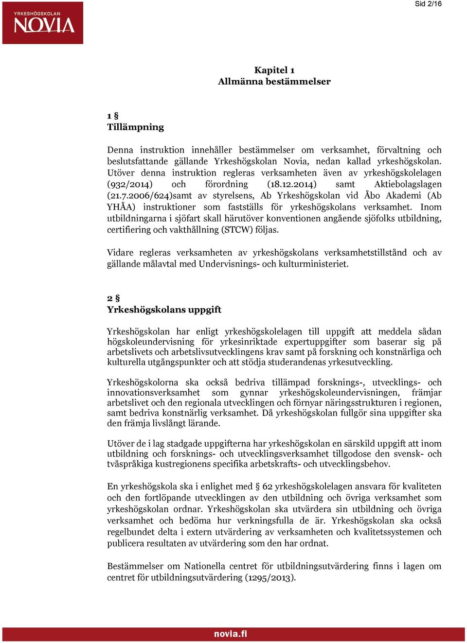 2006/624)samt av styrelsens, Ab Yrkeshögskolan vid Åbo Akademi (Ab YHÅA) instruktioner som fastställs för yrkeshögskolans verksamhet.