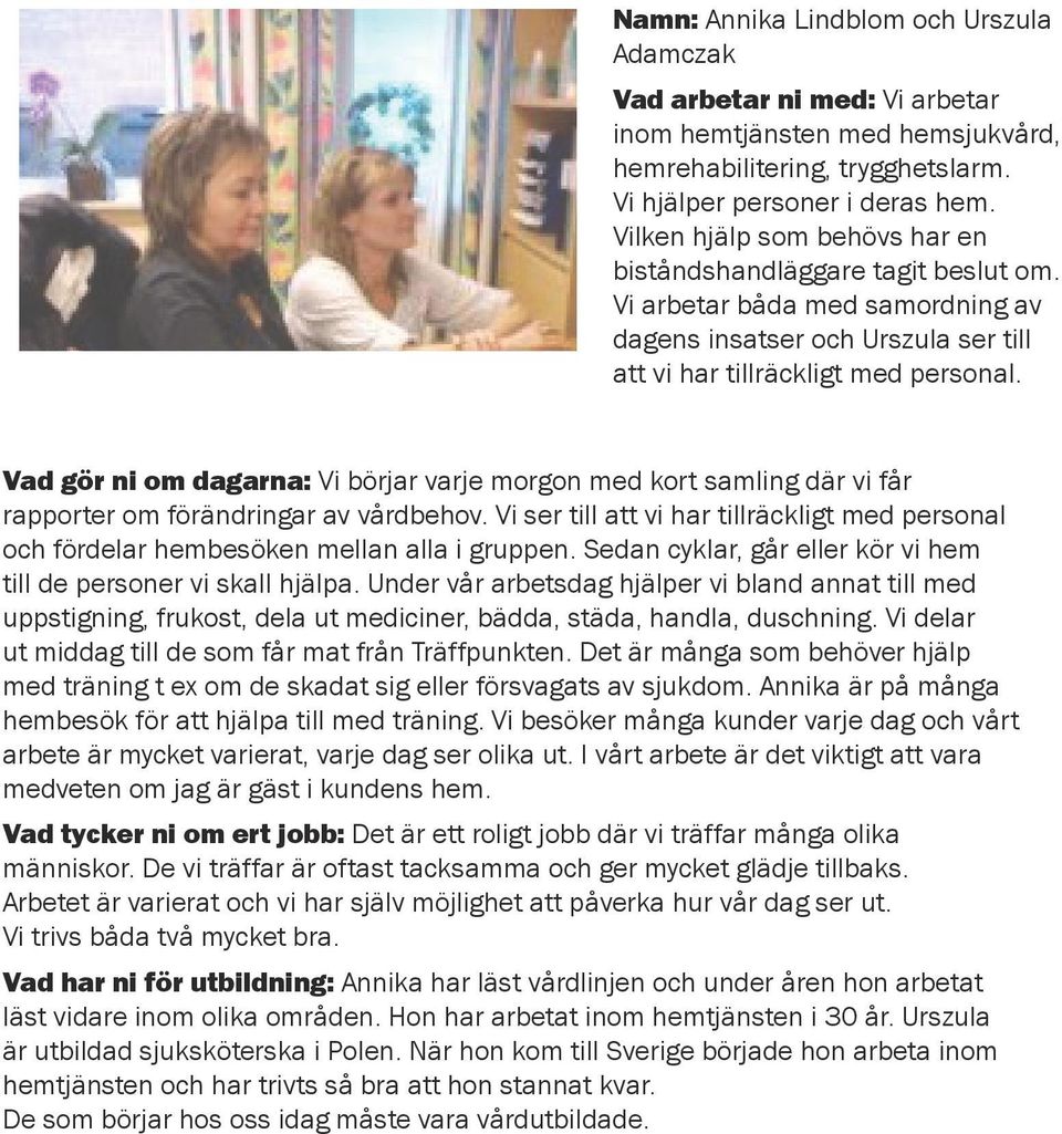 Vad gör ni om dagarna: Vi börjar varje morgon med kort samling där vi får rapporter om förändringar av vårdbehov.