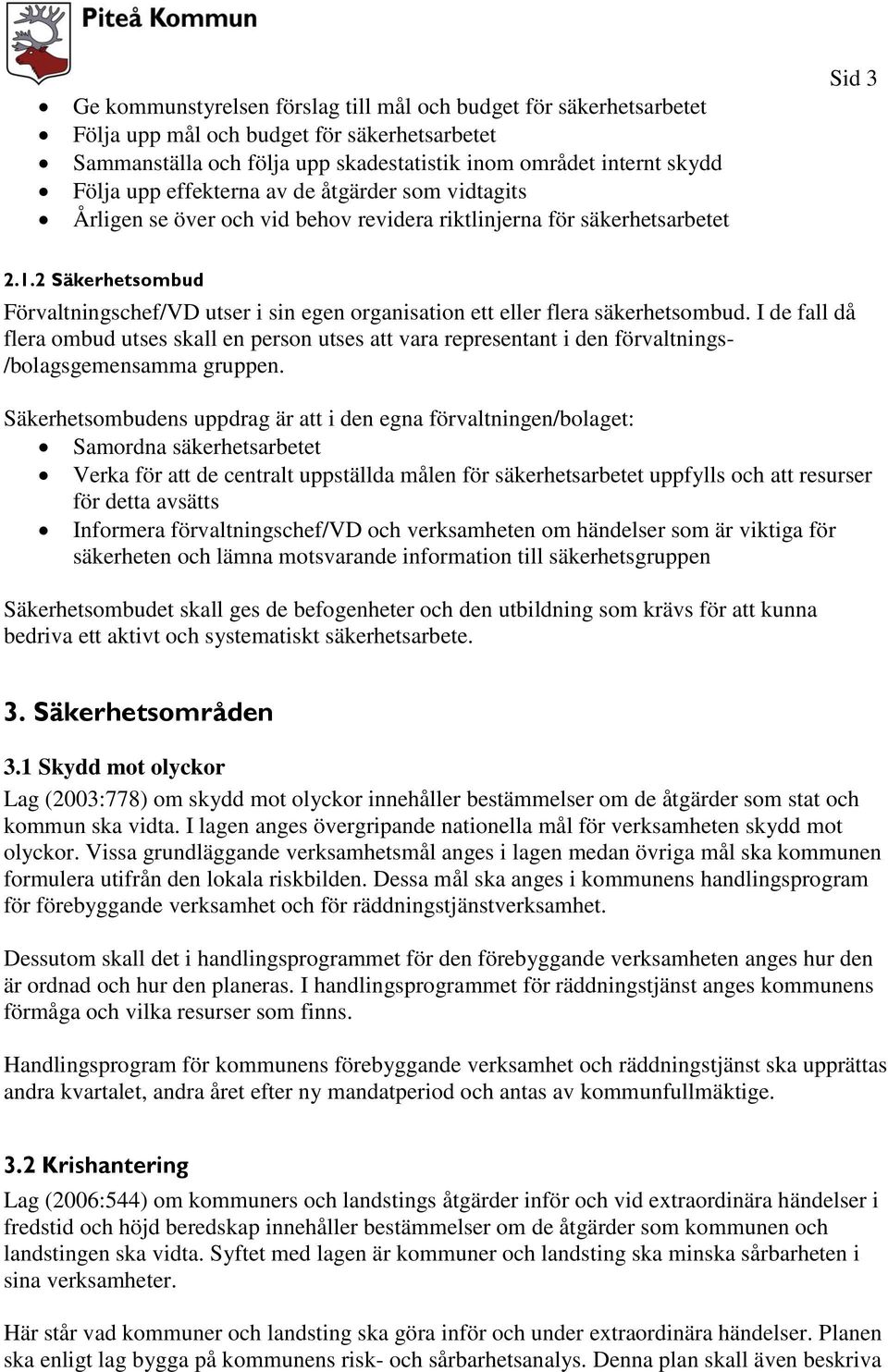 2 Säkerhetsombud Förvaltningschef/VD utser i sin egen organisation ett eller flera säkerhetsombud.