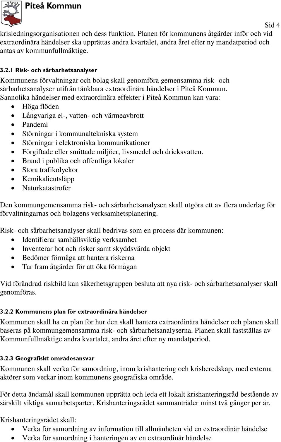 1 Risk- och sårbarhetsanalyser Kommunens förvaltningar och bolag skall genomföra gemensamma risk- och sårbarhetsanalyser utifrån tänkbara extraordinära händelser i Piteå Kommun.