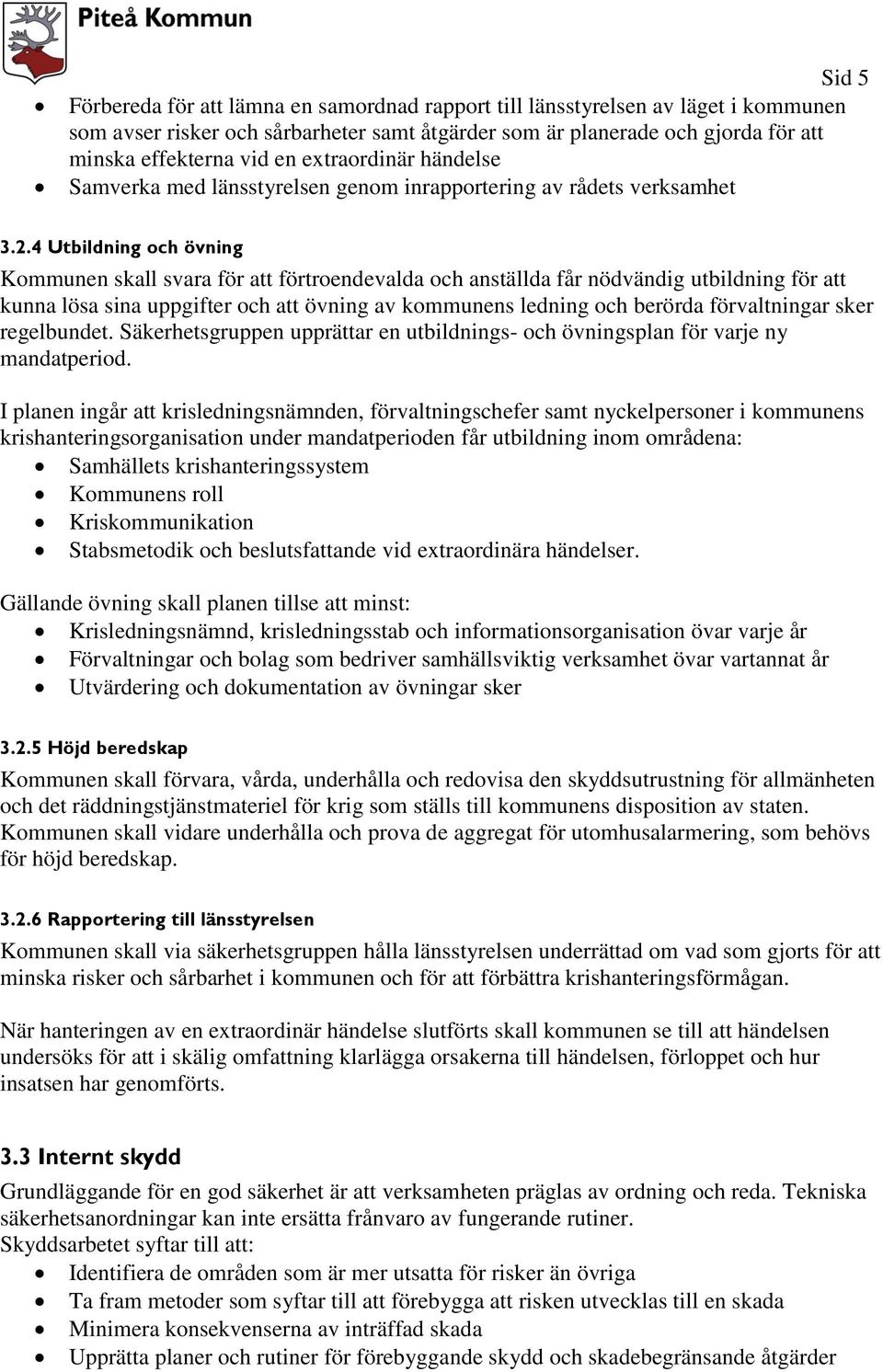 4 Utbildning och övning Kommunen skall svara för att förtroendevalda och anställda får nödvändig utbildning för att kunna lösa sina uppgifter och att övning av kommunens ledning och berörda