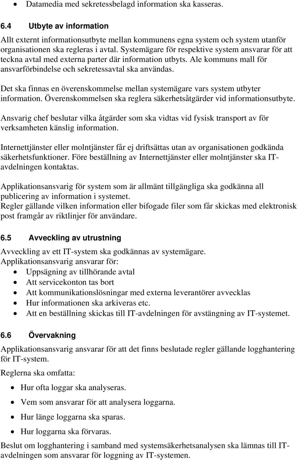 Det ska finnas en överenskommelse mellan systemägare vars system utbyter information. Överenskommelsen ska reglera säkerhetsåtgärder vid informationsutbyte.