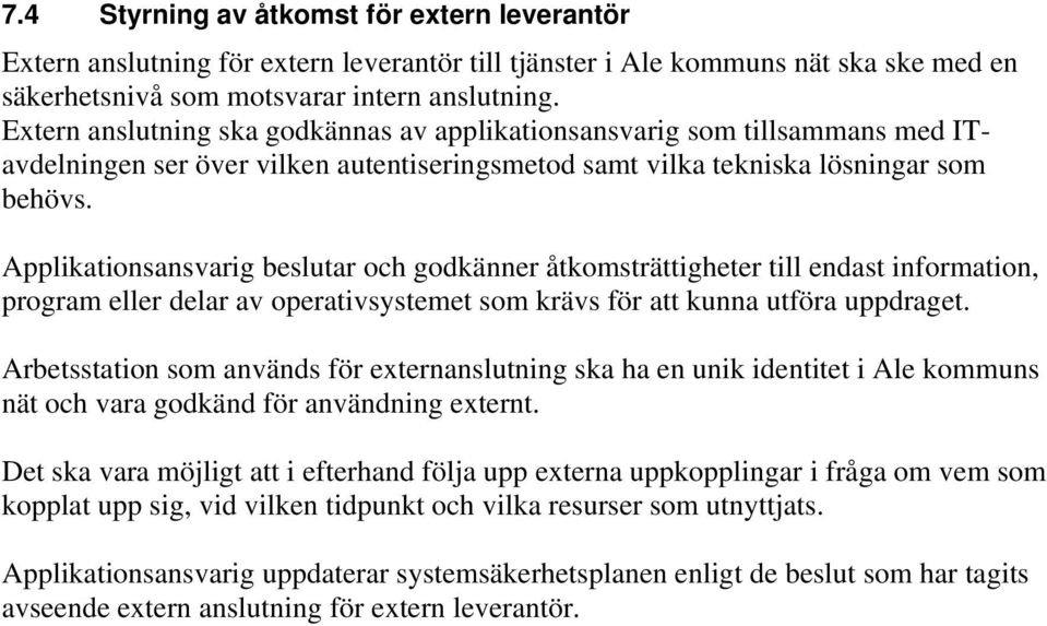 Applikationsansvarig beslutar och godkänner åtkomsträttigheter till endast information, program eller delar av operativsystemet som krävs för att kunna utföra uppdraget.