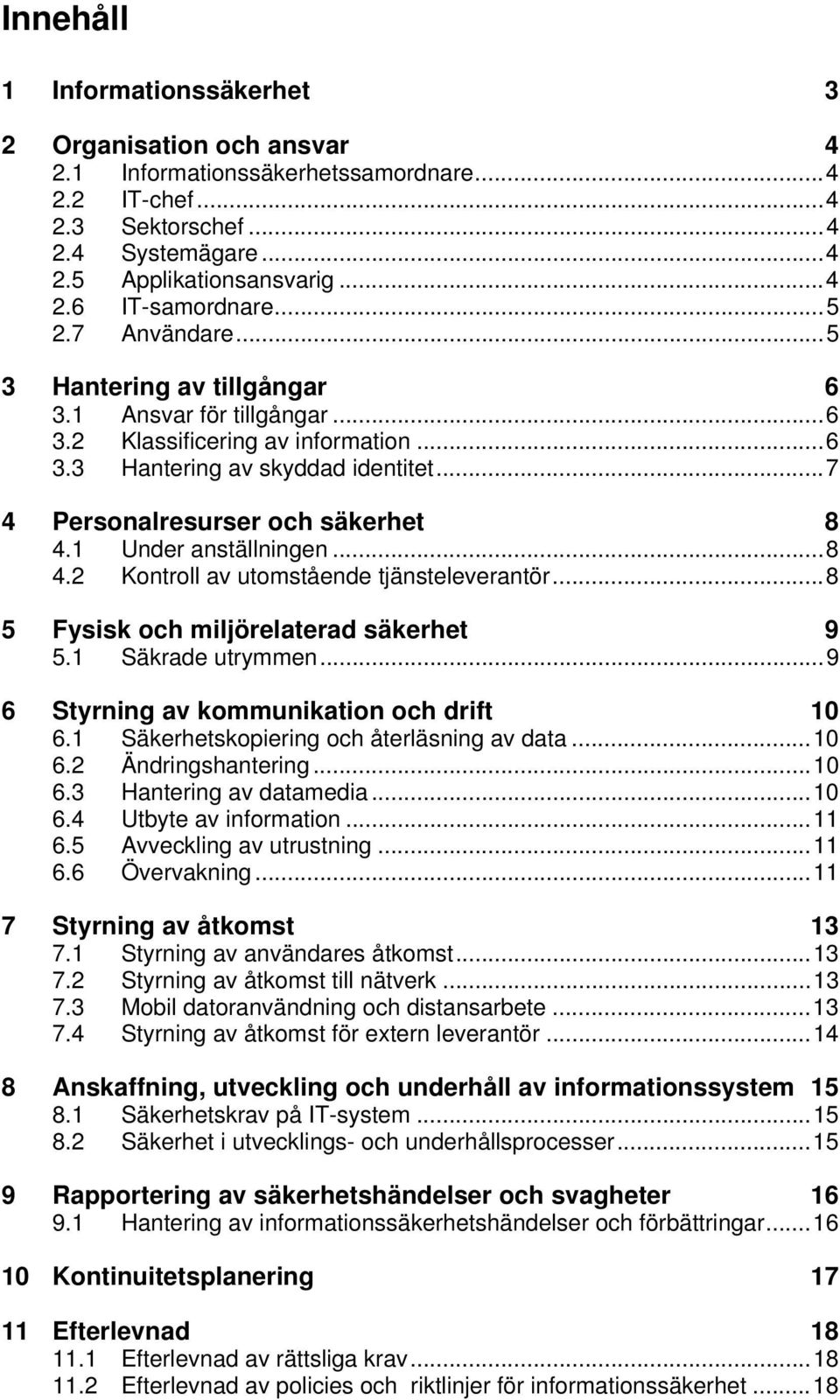 1 Under anställningen... 8 4.2 Kontroll av utomstående tjänsteleverantör... 8 5 Fysisk och miljörelaterad säkerhet 9 5.1 Säkrade utrymmen... 9 6 Styrning av kommunikation och drift 10 6.