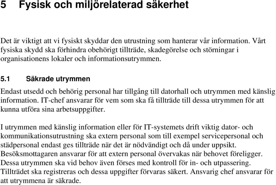 1 Säkrade utrymmen Endast utsedd och behörig personal har tillgång till datorhall och utrymmen med känslig information.