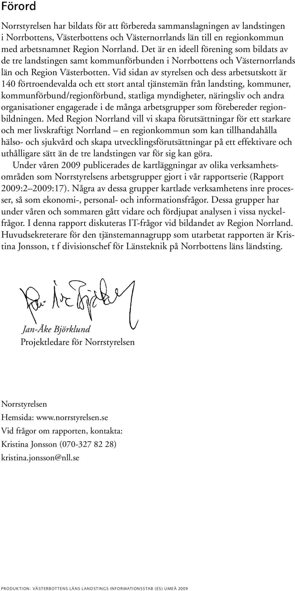Vid sidan av styrelsen och dess arbetsutskott är 140 förtroendevalda och ett stort antal tjänstemän från landsting, kommuner, kommunförbund/regionförbund, statliga myndigheter, näringsliv och andra