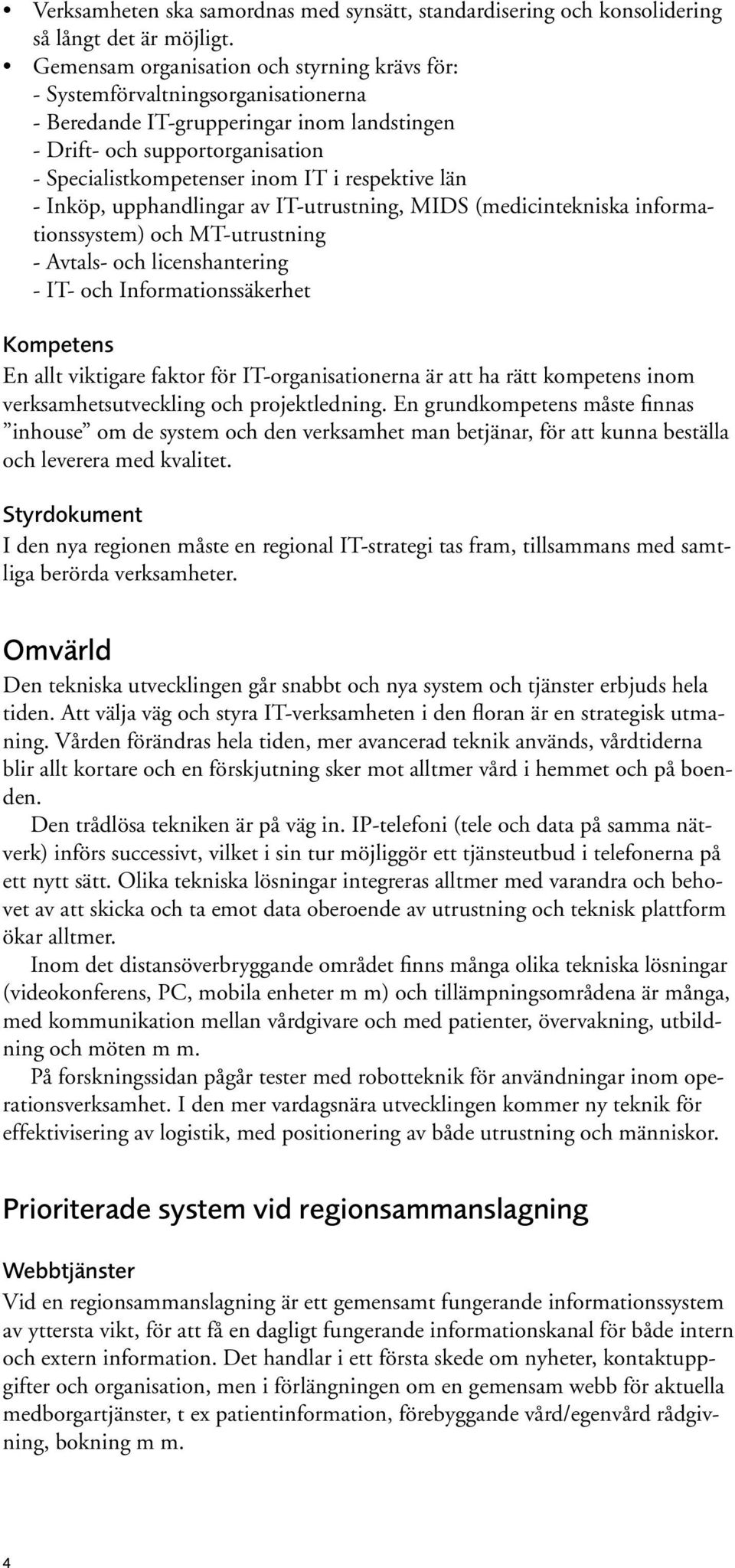 respektive län - Inköp, upphandlingar av IT-utrustning, MIDS (medicintekniska informationssystem) och MT-utrustning - Avtals- och licenshantering - IT- och Informationssäkerhet Kompetens En allt