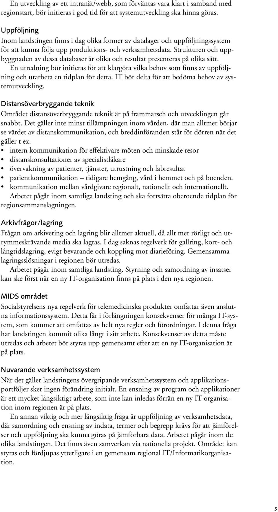 Strukturen och uppbyggnaden av dessa databaser är olika och resultat presenteras på olika sätt.