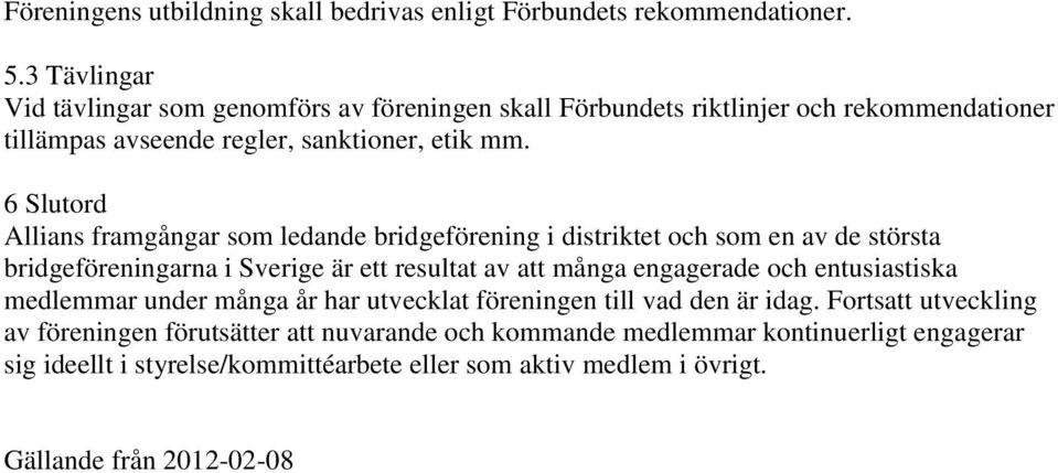 6 Slutord Allians framgångar som ledande bridgeförening i distriktet och som en av de största bridgeföreningarna i Sverige är ett resultat av att många engagerade och