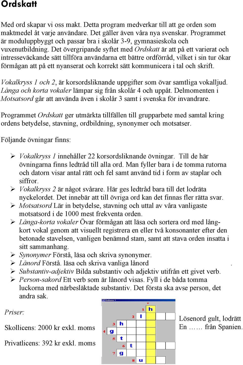 Det Övergripande syftet med Ordskatt Är att pñ ett varierat och intresseväckande sätt tillföra användarna ett bättre ordförrñd, vilket i sin tur Ökar förmñgan att pñ ett nyanserat och korrekt sätt