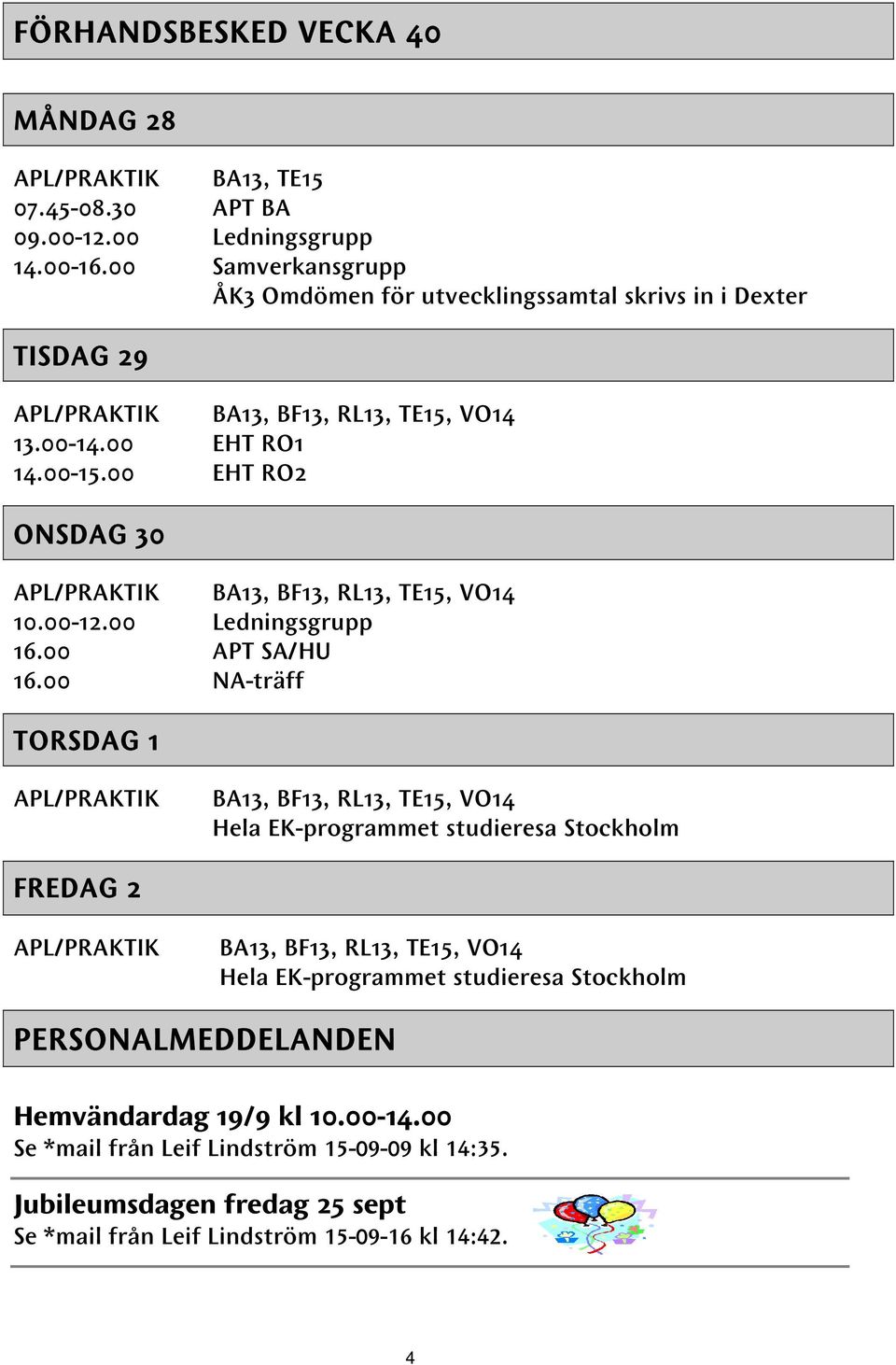 00 EHT RO2 ONSDAG 30 BA13, BF13, RL13, TE15, VO14 10.00-12.00 Ledningsgrupp 16.00 APT SA/HU 16.