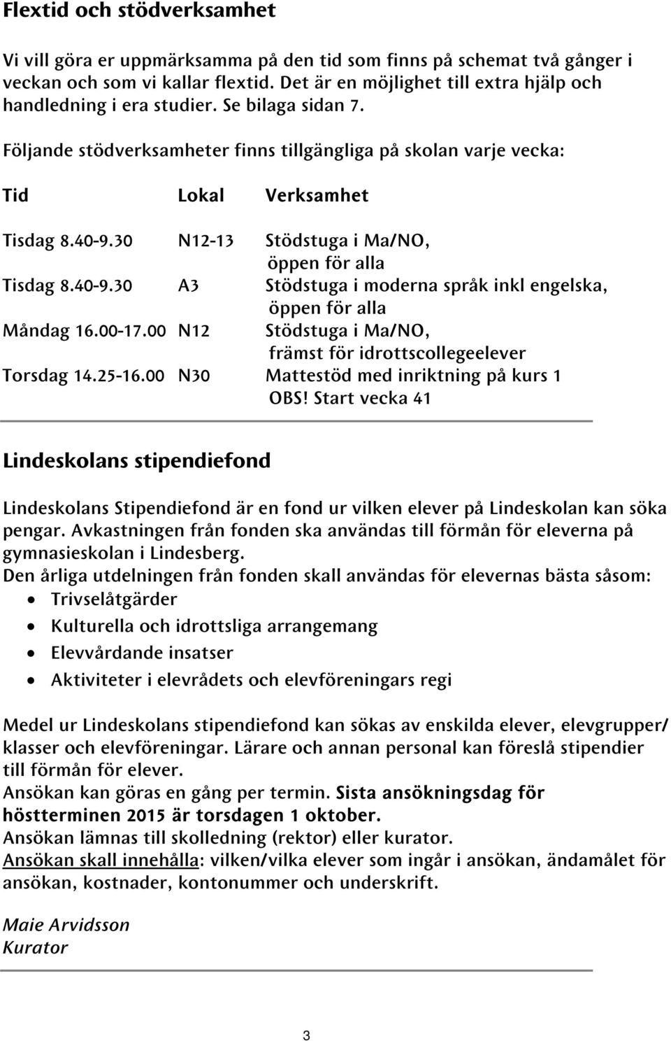 30 N12-13 Stödstuga i Ma/NO, öppen för alla Tisdag 8.40-9.30 A3 Stödstuga i moderna språk inkl engelska, öppen för alla Måndag 16.00-17.