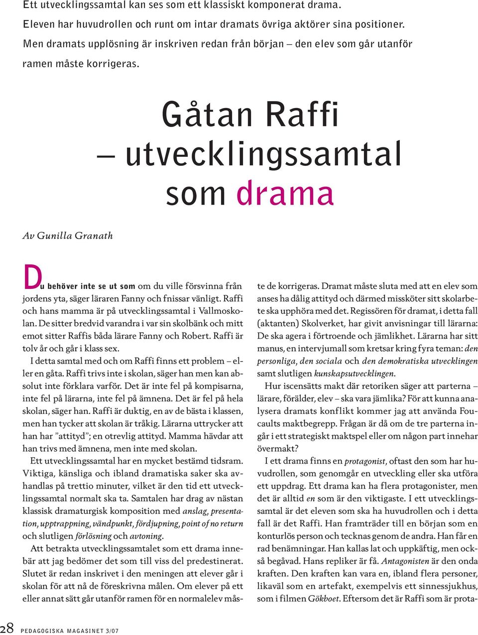 Gåtan Raffi utvecklingssamtal som drama Av Gunilla Granath Du behöver inte se ut som om du ville försvinna från jordens yta, säger läraren Fanny och fnissar vänligt.