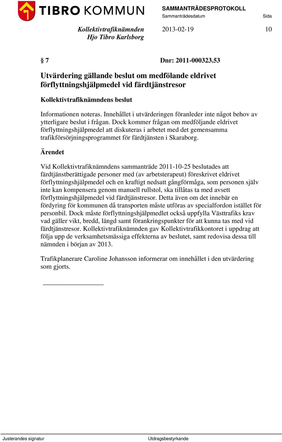 Dock kommer frågan om medföljande eldrivet förflyttningshjälpmedel att diskuteras i arbetet med det gemensamma trafikförsörjningsprogrammet för färdtjänsten i Skaraborg.